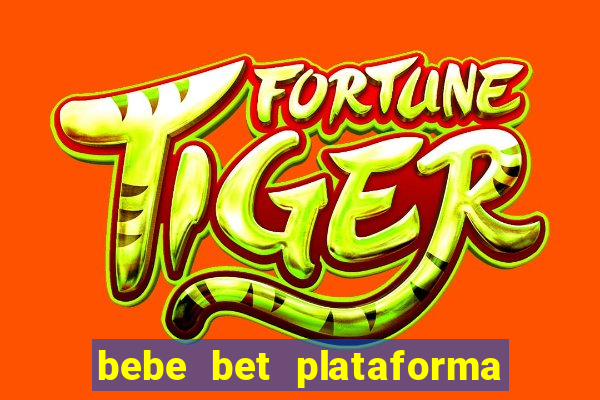 bebe bet plataforma de jogos